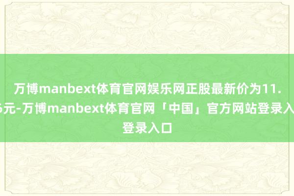 万博manbext体育官网娱乐网正股最新价为11.46元-万博manbext体育官网「中国」官方网站登录入口
