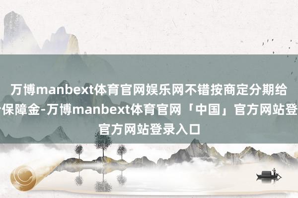 万博manbext体育官网娱乐网不错按商定分期给付生计保障金-万博manbext体育官网「中国」官方网站登录入口