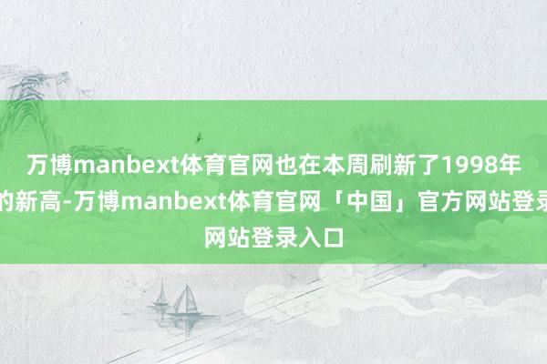 万博manbext体育官网也在本周刷新了1998年以来的新高-万博manbext体育官网「中国」官方网站登录入口
