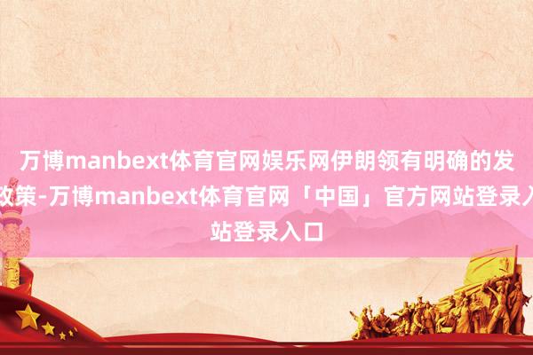 万博manbext体育官网娱乐网伊朗领有明确的发展政策-万博manbext体育官网「中国」官方网站登录入口