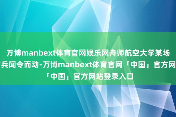 万博manbext体育官网娱乐网舟师航空大学某场站警卫连官兵闻令而动-万博manbext体育官网「中国」官方网站登录入口