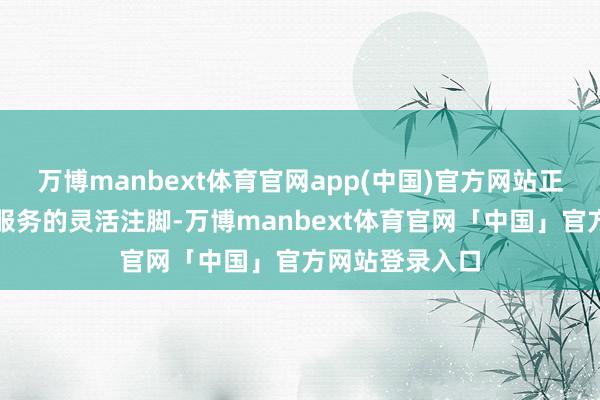 万博manbext体育官网app(中国)官方网站正是青岛良好化服务的灵活注脚-万博manbext体育官网「中国」官方网站登录入口