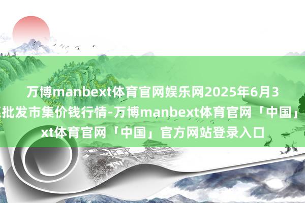 万博manbext体育官网娱乐网2025年6月3日乐亭县冀东果菜批发市集价钱行情-万博manbext体育官网「中国」官方网站登录入口