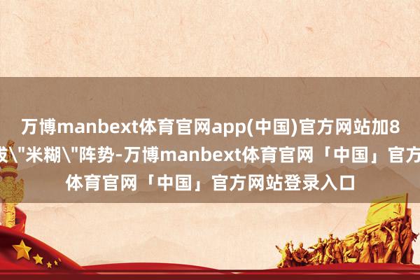 万博manbext体育官网app(中国)官方网站加800ml净水选拔