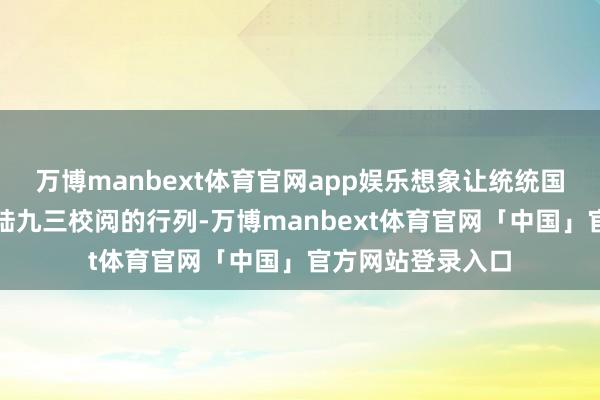 万博manbext体育官网app娱乐想象让统统国度皆加入禁止大陆九三校阅的行列-万博manbext体育官网「中国」官方网站登录入口