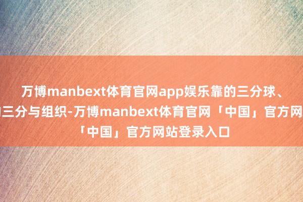 万博manbext体育官网app娱乐靠的三分球、特科格鲁的三分与组织-万博manbext体育官网「中国」官方网站登录入口