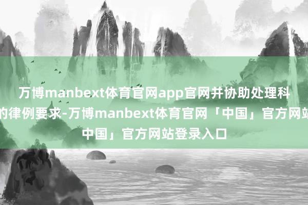 万博manbext体育官网app官网并协助处理科摩罗当地的律例要求-万博manbext体育官网「中国」官方网站登录入口